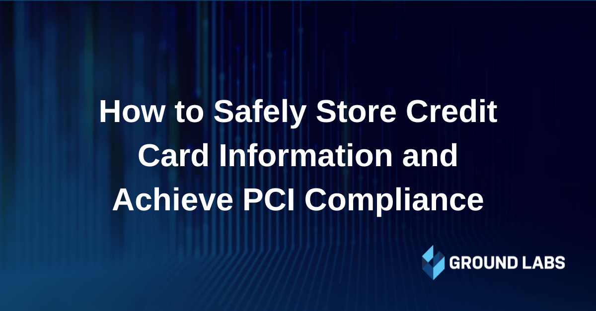 How to Store Credit Card Data For PCI DSS Compliance | Ground Labs